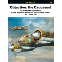 Kagero 12018 Objective: the Caucasus! The Luftwaffe operations in the southern sector of the Eastern Front: May – August, 1942