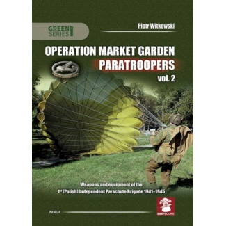 Operation Market Garden Paratroopers vol. 2 Weapons and Equipment of the 1st Polish Independent Parachute Brigade, 1941-1945